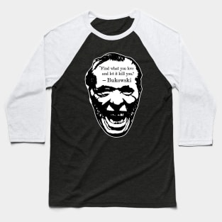 Charles Bukowski "Find What You Love And Let It Kill You" Quote Baseball T-Shirt